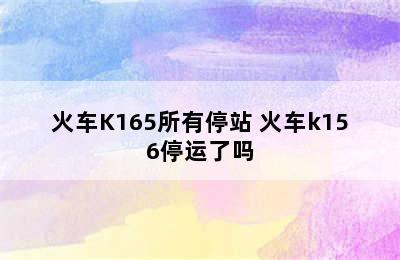 火车K165所有停站 火车k156停运了吗